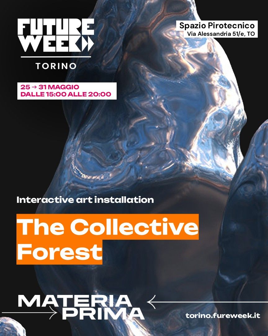 Locandina Torino Future Week: The Collective Forest, interactive art installation, dal 25 al 31 maggio, dalle 15:00 alle 20:00, Spazio Pirotecnico